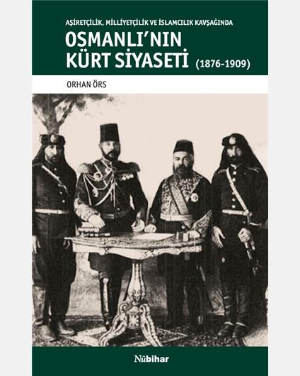 Aşiretçilik, Milliyetçilik ve İslamcılık Kavşağında Osmanlı'nın Kürt Siyaseti (1876-1909)
